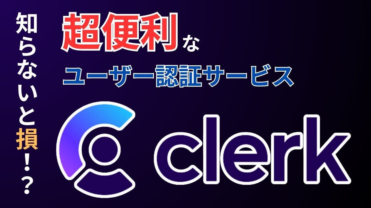 【Clerk入門】認証実装の工数を大幅削減:Clerkで学ぶモダンな認証アプローチ